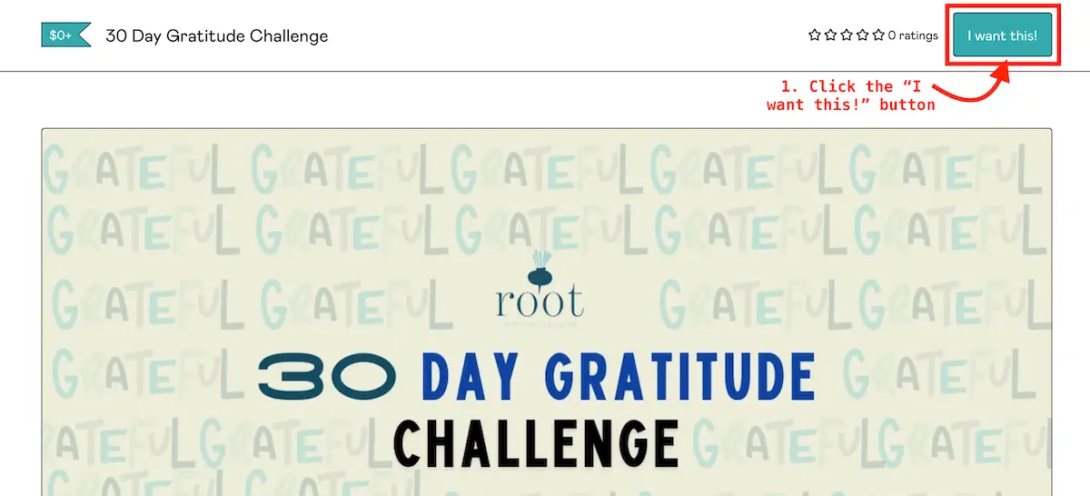 1 of 5 Steps how to access Root Nutrition & Education's 30 Day Gratitude challenge on GumRoad. At the top is a button that says "I Want this" with an arrow saying 1. click this button | Root Nutrition & Education