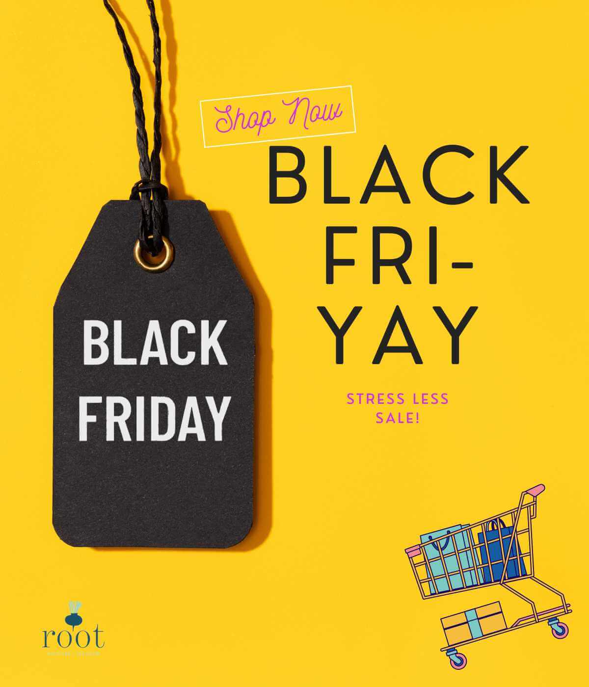 Black Friday Stress Less Sale: Yellow background with black tag that read "Black Friday, Shop Now Black Fri-Yay" Stress Less Sale" | Root Nutrition & Education